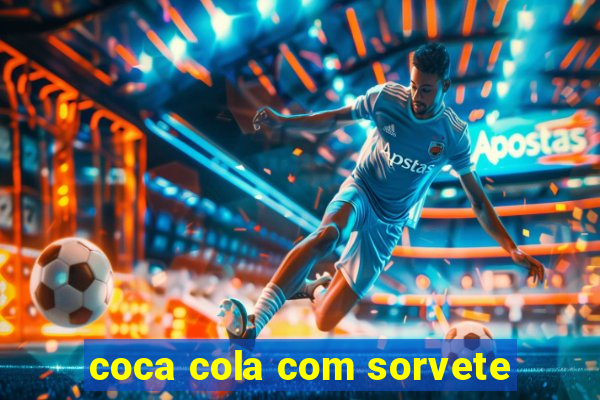 coca cola com sorvete